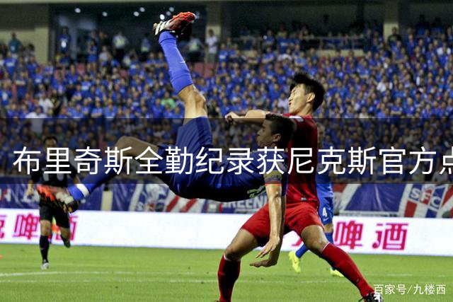 布里奇斯全勤纪录获尼克斯官方点赞 高光时刻引热议
